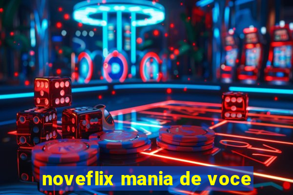 noveflix mania de voce